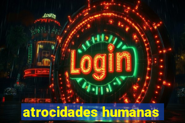 atrocidades humanas